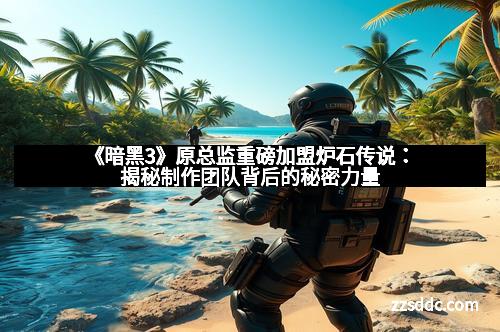 《暗黑3》原总监重磅加盟炉石传说：揭秘制作团队背后的秘密力量